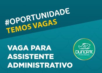Vaga para Assistente Administrativo na Dunorte Pescados em Manaus: Saiba Como se Candidatar
