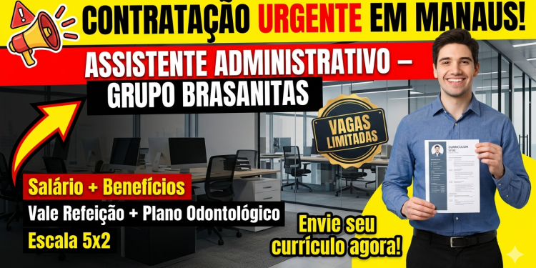 Assistente Administrativo em Manaus: Veja como trabalhar no Grupo Brasanitas e garantir sua vaga