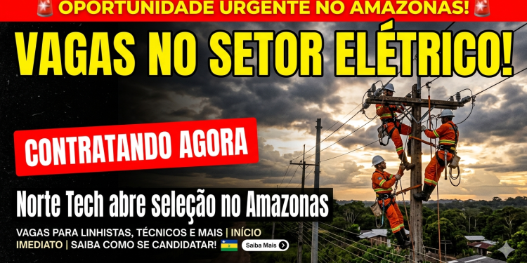 Norte Tech abre vagas no setor elétrico no Amazonas: veja como garantir sua oportunidade no interior
