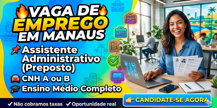 Vaga de Emprego em Manaus: Assistente Administrativo (Preposto) – Veja Como se Candidatar Hoje!