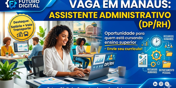 Vagas em Manaus: Assistente Administrativo (DP/RH) – Veja Como Participar e Garantir Sua Chance