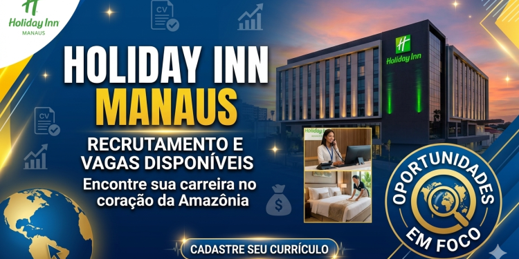 Rede Holiday Inn Manaus abre vagas: veja como participar e garantir sua chance de emprego