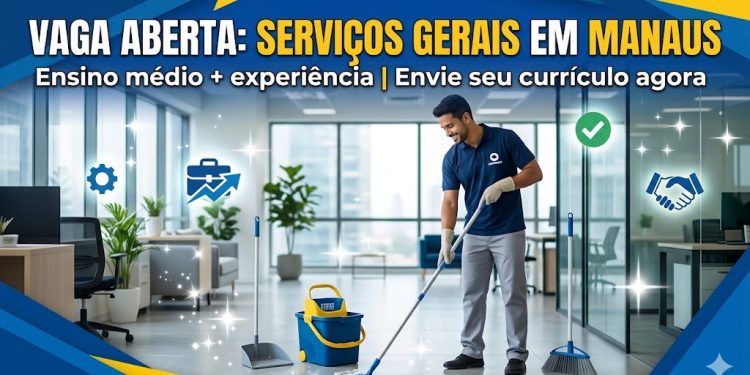Empresa contrata Serviços Gerais em Manaus: Veja como funciona a vaga e como se candidatar