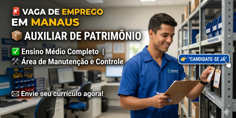 Vaga de Emprego em Manaus: Auxiliar de Patrimônio – Veja Como Enviar Seu Currículo