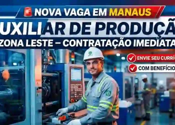 Auxiliar de Produção em Manaus (Zona Leste) – Vaga com Benefícios + Como se Candidatar