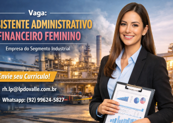 Assistente Administrativo Financeiro em Manaus: Empresa Industrial Abre Vaga para Mulheres