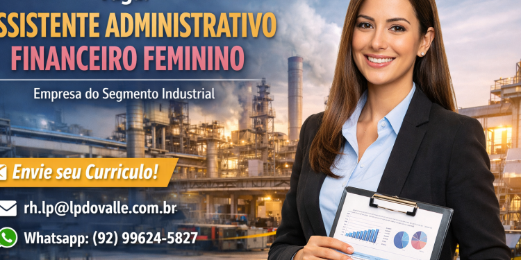 Assistente Administrativo Financeiro em Manaus: Empresa Industrial Abre Vaga para Mulheres
