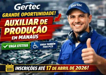 Gertec abre vagas para Auxiliar de Produção em Manaus com benefícios + inscrições até 17/04