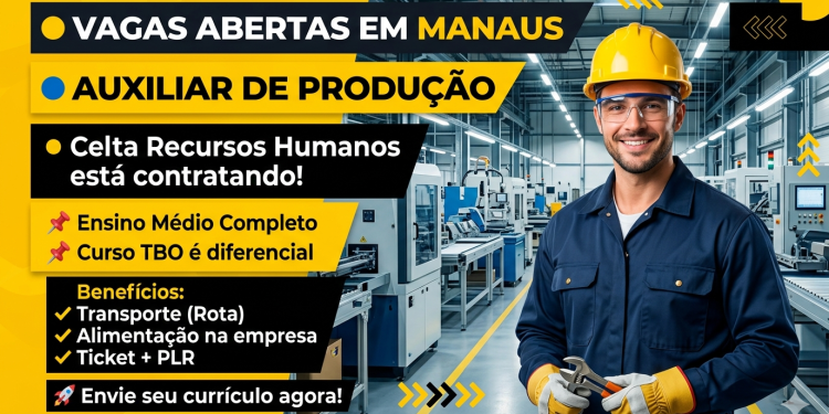 Vaga de Emprego em Manaus: Auxiliar de Produção na Celta Recursos Humanos – Saiba Como se Candidatar