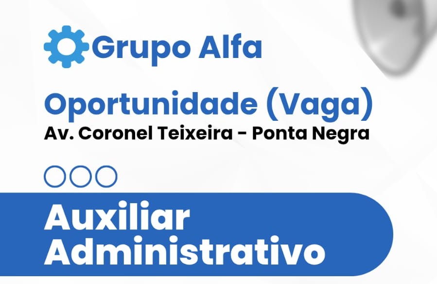 Grupo Alfa abre vaga para Auxiliar Administrativo em Manaus