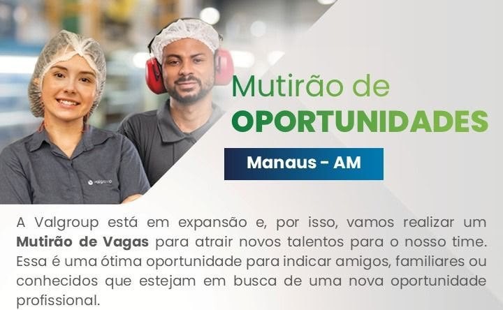 Valgroup abre mutirão de vagas em Manaus para Ajudante de Produção e Técnico